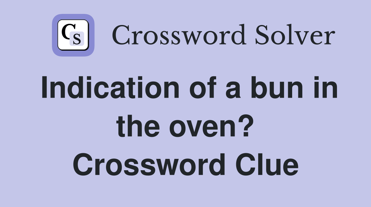 Indication of a bun in the oven? Crossword Clue Answers Crossword